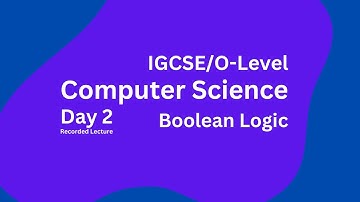 IGCSE/O-Level Computer Science 2210 / 0478 - Day 2 - Boolean Logic