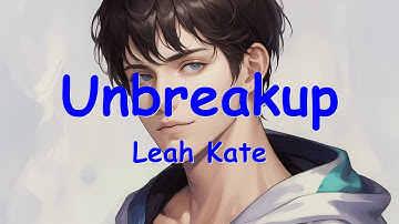 Leah Kate – Unbreakup (Lyrics) 💗♫