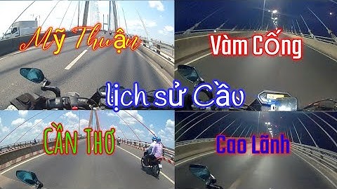 Cầu  Cao Lãnh - Vàm Cống - Cần Thơ - Mỹ Thuận  đi rồi chắc gì đã biết.