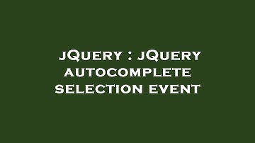 jQuery : jQuery autocomplete selection event