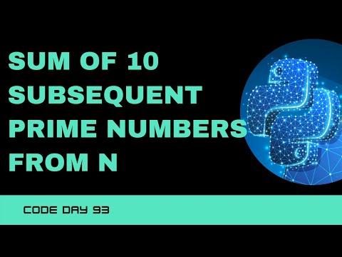 Code 93: Find the sum of 10 subsequent prime numbers from N | 365 Days of Code