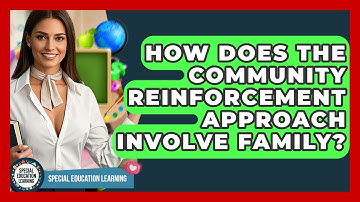 How Does The Community Reinforcement Approach Involve Family? - Special Education Learning
