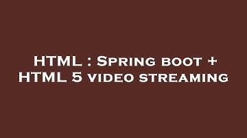 HTML : Spring boot + HTML 5 video streaming