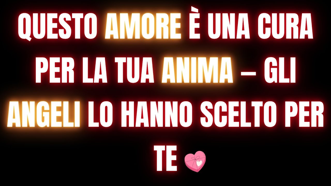 QUESTO AMORE È UNA CURA PER LA TUA ANIMA — GLI ANGELI LO HANNO SCELTO PER TE