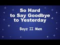 It&rsquo;s so hard to say goodbye to yesterday - 昨日に 別れを 告げるのは とても辛い -  Lyrics ・日本語訳詞 - - Boyz II Men