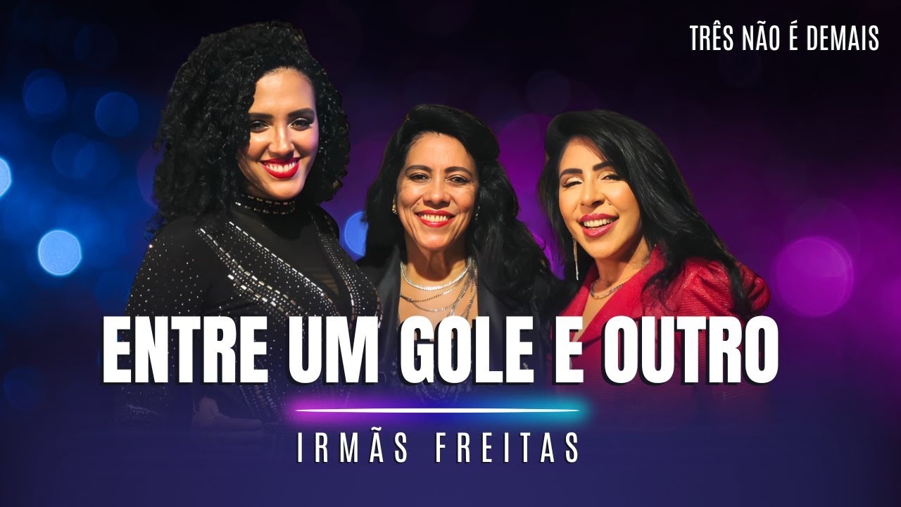 Irmãs Freitas - ENTRE UM GOLE E OUTRO (Três não é demais)