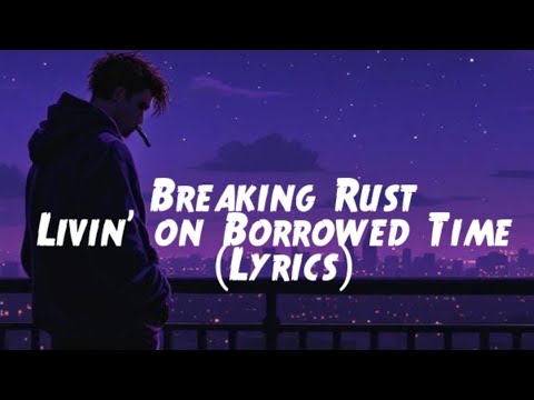 Breaking Rust Livin On Borrowed Time Lyrics Rock Ballad 2025