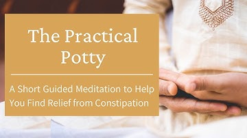 The Practical Potty: A Short Guided Meditation to Help You Find Relief from Constipation