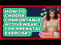 How To Choose Comfortable Activewear For Prenatal Exercise?