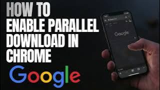 How to Enable Parallel Downloading in Chrome