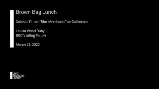 Lecture - Colonial Dutch She-Merchants as Collectors (Louisa Wood Ruby) @bardgradcenter