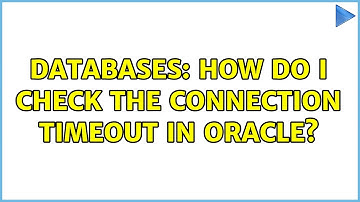 Databases: How do I check the connection timeout in Oracle?