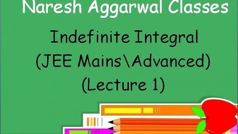 Indefinite Integral ( Lecture 1 ) ( JEE Mains/Advanced ) By Naresh Aggarwal