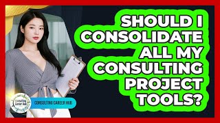 Should I Consolidate All My Consulting Project Tools?