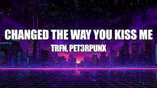 TRFN & PET3RPUNX - Changed The Way You Kiss Me (Lyrics)