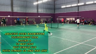 AMAZING OPEN BADMINTON TOURNAMENT ROUND 2 12 MAY 2024 BSU10 FATIH FIRHAD VS ONG HAO ZHE