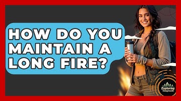 How Do You Maintain A Long Fire? - Exploring Campgrounds