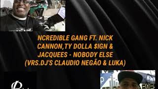 NCREDIBLE GANG FT. NICK CANNON,TY DOLLA $IGN &JACQUEES - NOBODY ELSE (VRS.DJ'S CLAUDIO NEGÃO & LUKA)