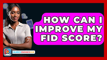 How Can I Improve My FID Score? - SearchEnginesHub.com