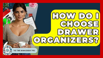 How Do I Choose Drawer Organizers? - The Time Management Pro