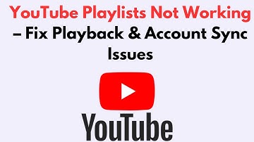 YouTube Playlists Not Working  – Fix Playback & Account Sync Issues