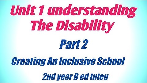Unit 1 understanding The Disability. Part 2 creating An inclusive school . Second year B ed tnteu