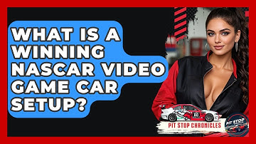 What Is A Winning NASCAR Video Game Car Setup? - Pit Stop Chronicles