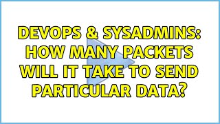 Famous DevOps & SysAdmins: How many packets will it take to send particular data? (3 Solutions!!) Profile