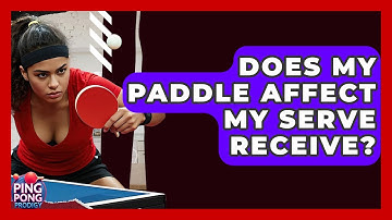 Does My Paddle Affect My Serve Receive? - Ping Pong Prodigy