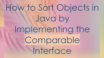 How to Sort Objects in Java by Implementing the Comparable Interface