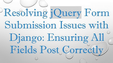 Resolving jQuery Form Submission Issues with Django: Ensuring All Fields Post Correctly