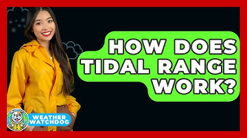 How Does Tidal Range Work? - Weather Watchdog