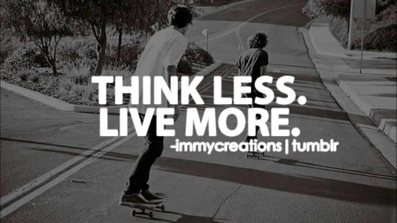 Live me more. Think less Live more. Мантия think less Live more. Worry less Skate more. Think less Live more футболка Сеппара.