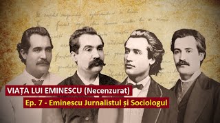 Viața lui Eminescu. Ep 7 - Eminescu Jurnalistul și Sociologul