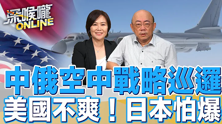 中俄空中戰略巡邏 美國不爽！日本怕爆！【深喉嚨ONLINE】2023.06.09 - 天天要聞