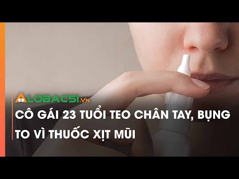 Video Cô gái 23 tuổi teo chân tay, bụng to vì thuốc xịt mũi - youtube
