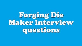 Forging Die Maker interview questions