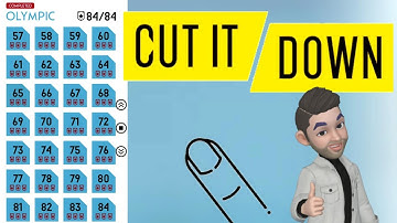 CUT IT DOWN, OLYMPIC Levels 57 to 84