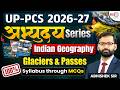 Glaciers & Passes | Indian Geography | UPPCS 2026 | 100% Prelims Through MCQ Abhishek sir
