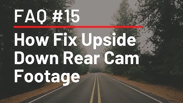 FAQ #15 - How to Fix Upside Down Rear Cam Footage