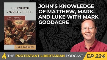 Ep 224: John’s Knowledge of Matthew, Mark, and Luke with Mark Goodacre