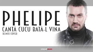 Phelipe - Canta cucu, bata-l vina ( Cover Remix )