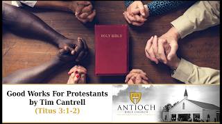 Good Works For Protestants [Titus 3:1-2] by Tim Cantrell @AntiochBibleChurch