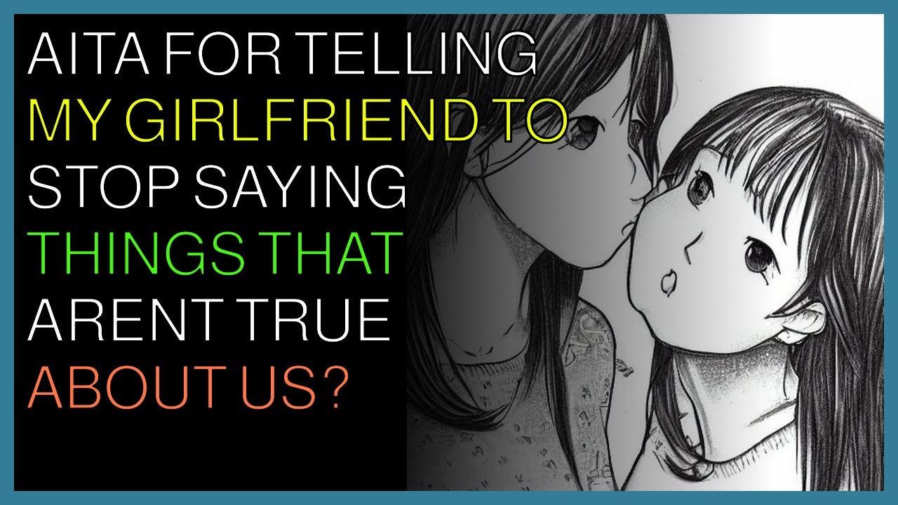 AITA for telling my girlfriend to stop saying things that aren’t true ...