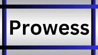 How To Pronounce Prowess | What Is The Meaning Of Prowess