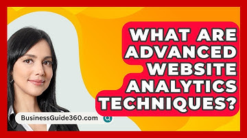 What Are Advanced Website Analytics Techniques? - BusinessGuide360.com