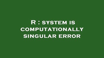 R : system is computationally singular error