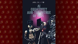 AI, CREATIVITY & THE FUTURE OF FILM: A Panel Discussion hosted by USC Cinematic Arts & USC Viterbi