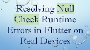 Resolving Null Check Runtime Errors in Flutter on Real Devices