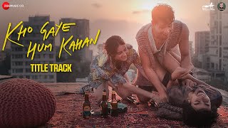 Kho Gaye Hum Kahan - Title Track | Siddhant, Ananya, Adarsh, Malaika, Kalki | Achint | Javed Akhtar